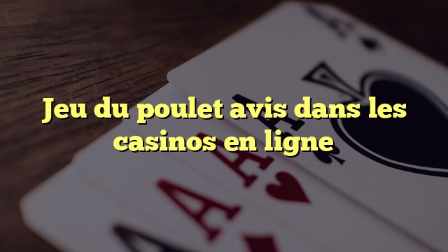 Découvrez les Secrets du Jeu de Poulet aux Casinos Français